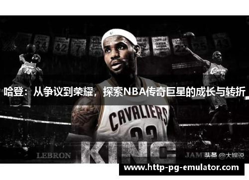 哈登：从争议到荣耀，探索NBA传奇巨星的成长与转折