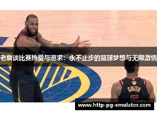 老詹谈比赛热爱与追求：永不止步的篮球梦想与无限激情