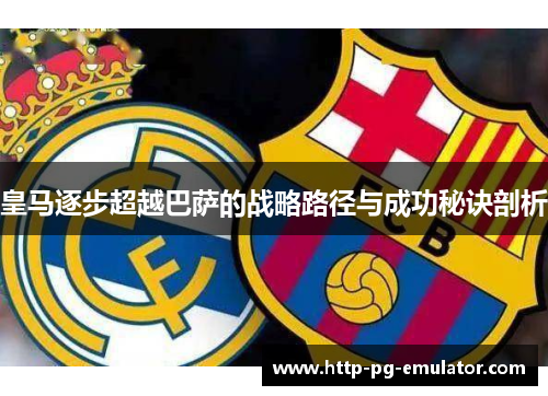 皇马逐步超越巴萨的战略路径与成功秘诀剖析