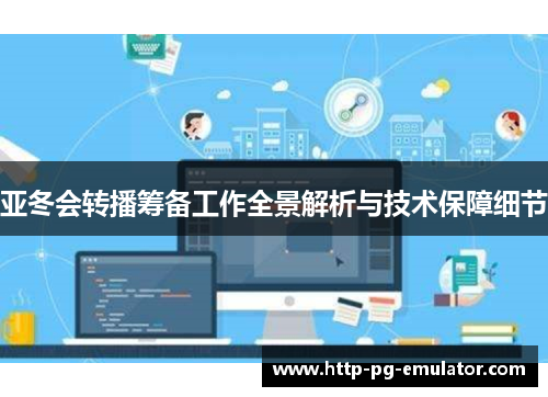 亚冬会转播筹备工作全景解析与技术保障细节
