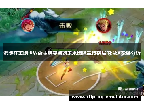 港隊在重劍世界盃表現突圍對未來國際競技格局的深遠影響分析