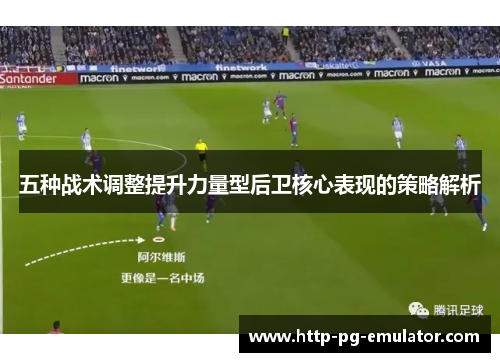 五种战术调整提升力量型后卫核心表现的策略解析