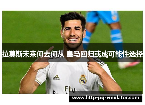 拉莫斯未来何去何从 皇马回归或成可能性选择
