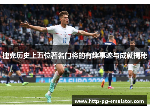 捷克历史上五位著名门将的有趣事迹与成就揭秘