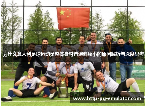 为什么意大利足球运动员整体身材普遍偏矮小的原因解析与深度思考