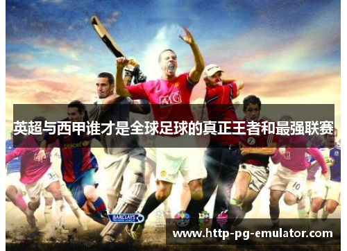 英超与西甲谁才是全球足球的真正王者和最强联赛