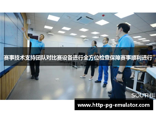 赛事技术支持团队对比赛设备进行全方位检查保障赛事顺利进行