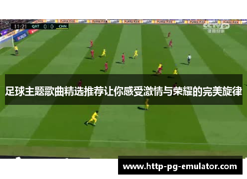 足球主题歌曲精选推荐让你感受激情与荣耀的完美旋律