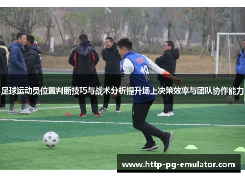 足球运动员位置判断技巧与战术分析提升场上决策效率与团队协作能力