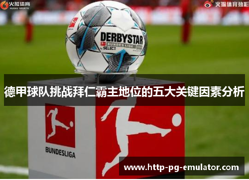 德甲球队挑战拜仁霸主地位的五大关键因素分析 德甲球队挑战拜仁霸主地位的五大关键因素分析