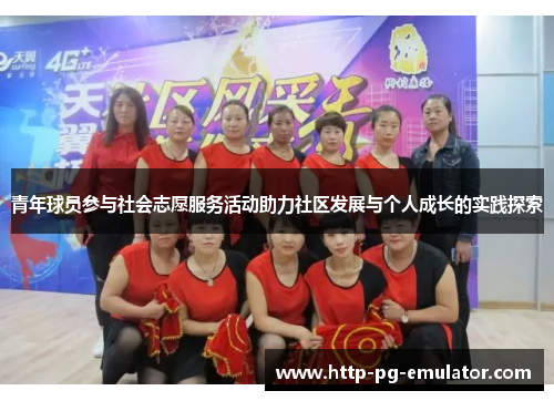 青年球员参与社会志愿服务活动助力社区发展与个人成长的实践探索
