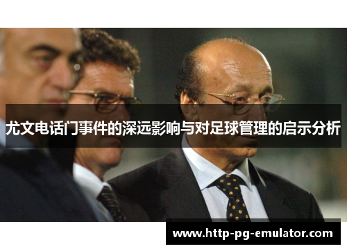 尤文电话门事件的深远影响与对足球管理的启示分析