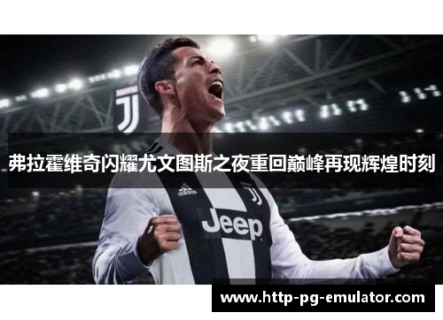 弗拉霍维奇闪耀尤文图斯之夜重回巅峰再现辉煌时刻