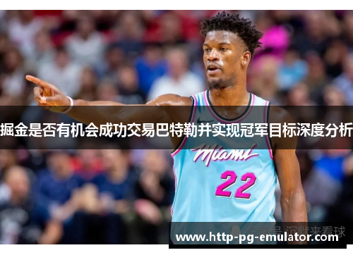 掘金是否有机会成功交易巴特勒并实现冠军目标深度分析 掘金是否有机会成功交易巴特勒并实现冠军目标深度分析