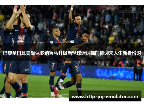 巴黎圣日耳曼确认多纳鲁马升级当爸球迷祝福门神迎来人生新身份时