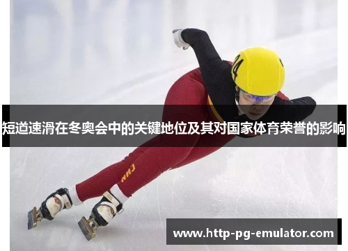 短道速滑在冬奥会中的关键地位及其对国家体育荣誉的影响